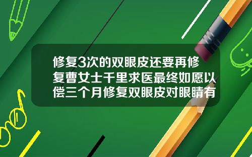 修复3次的双眼皮还要再修复曹女士千里求医最终如愿以偿三个月修复双眼皮对眼睛有害吗