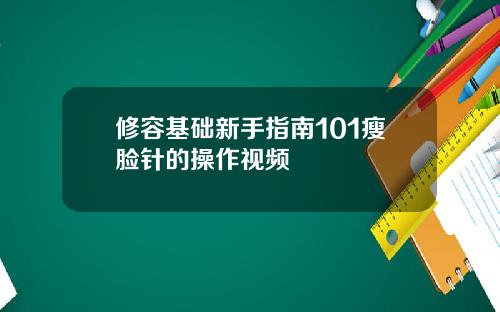 修容基础新手指南101瘦脸针的操作视频