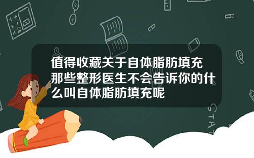 值得收藏关于自体脂肪填充那些整形医生不会告诉你的什么叫自体脂肪填充呢