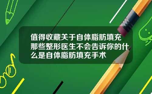值得收藏关于自体脂肪填充那些整形医生不会告诉你的什么是自体脂肪填充手术