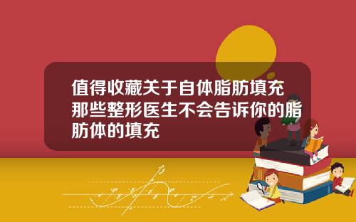 值得收藏关于自体脂肪填充那些整形医生不会告诉你的脂肪体的填充