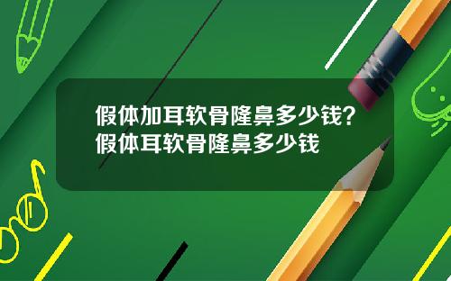 假体加耳软骨隆鼻多少钱？假体耳软骨隆鼻多少钱