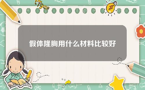 假体隆胸用什么材料比较好