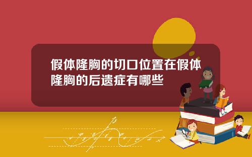 假体隆胸的切口位置在假体隆胸的后遗症有哪些