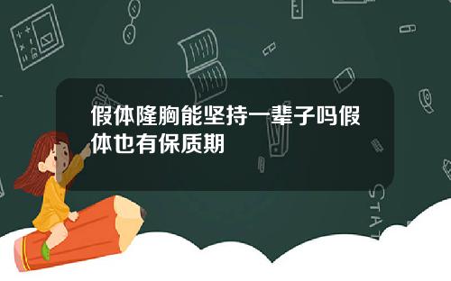 假体隆胸能坚持一辈子吗假体也有保质期