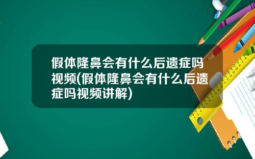 假体隆鼻会有什么后遗症吗视频(假体隆鼻会有什么后遗症吗视频讲解)