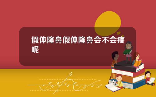 假体隆鼻假体隆鼻会不会疼呢 假体隆鼻假体隆鼻会不会疼呢