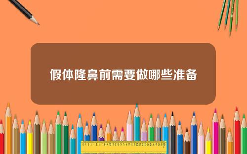 假体隆鼻前需要做哪些准备