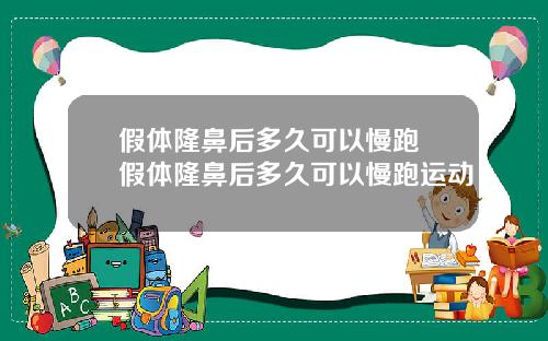 假体隆鼻后多久可以慢跑 假体隆鼻后多久可以慢跑运动
