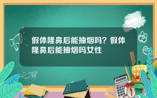 假体隆鼻后能抽烟吗？假体隆鼻后能抽烟吗女性