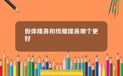 假体隆鼻和线雕隆鼻哪个更好 假体隆鼻和线雕隆鼻哪个更好