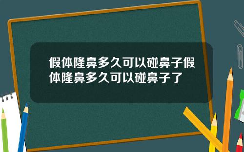 假体隆鼻多久可以碰鼻子假体隆鼻多久可以碰鼻子了