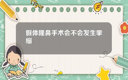 假体隆鼻手术会不会发生挛缩