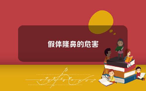 假体隆鼻的危害 假体隆鼻的危害