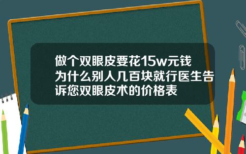 做个双眼皮要花15w元钱为什么别人几百块就行医生告诉您双眼皮术的价格表
