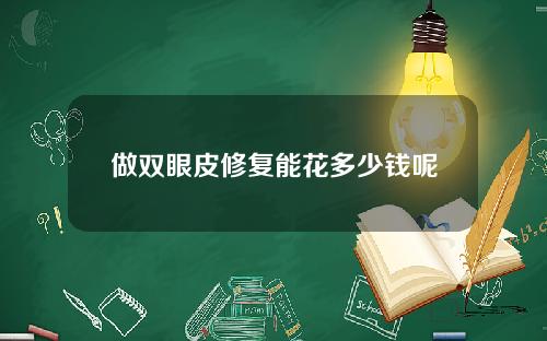 做双眼皮修复能花多少钱呢