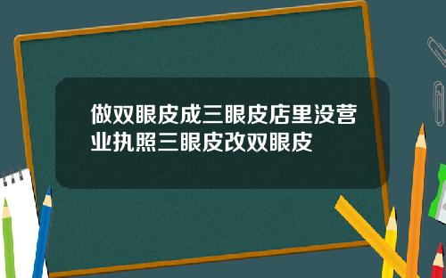 做双眼皮成三眼皮店里没营业执照三眼皮改双眼皮