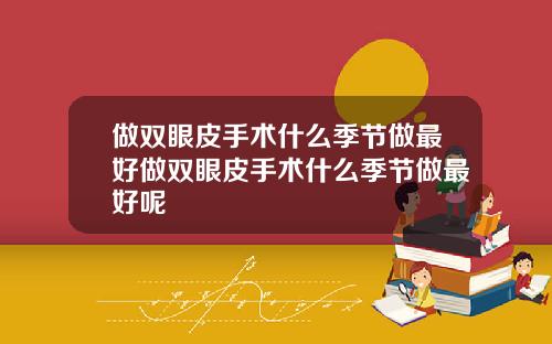 做双眼皮手术什么季节做最好做双眼皮手术什么季节做最好呢
