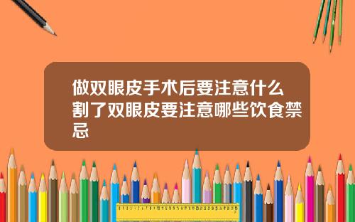 做双眼皮手术后要注意什么割了双眼皮要注意哪些饮食禁忌