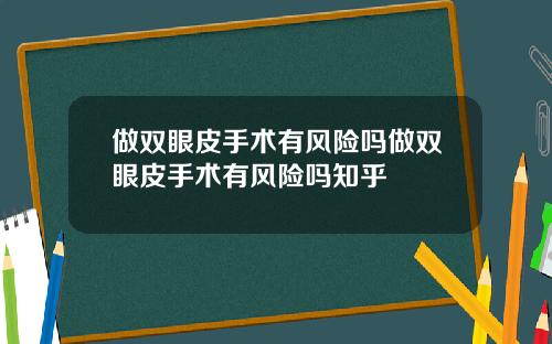 做双眼皮手术有风险吗做双眼皮手术有风险吗知乎