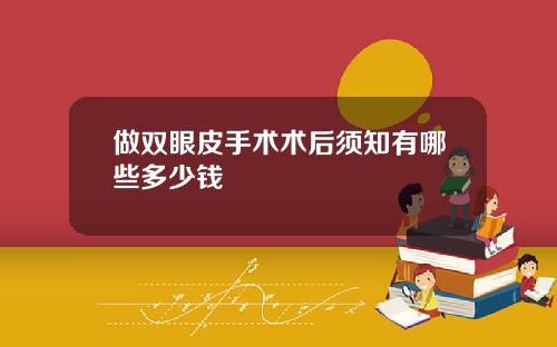 做双眼皮手术术后须知有哪些多少钱