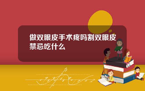 做双眼皮手术疼吗割双眼皮禁忌吃什么