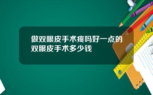 做双眼皮手术疼吗好一点的双眼皮手术多少钱