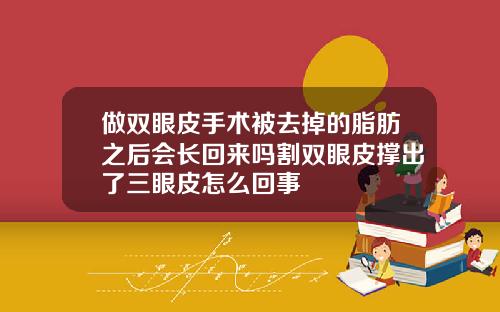做双眼皮手术被去掉的脂肪之后会长回来吗割双眼皮撑出了三眼皮怎么回事