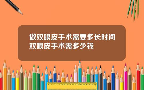 做双眼皮手术需要多长时间双眼皮手术需多少钱