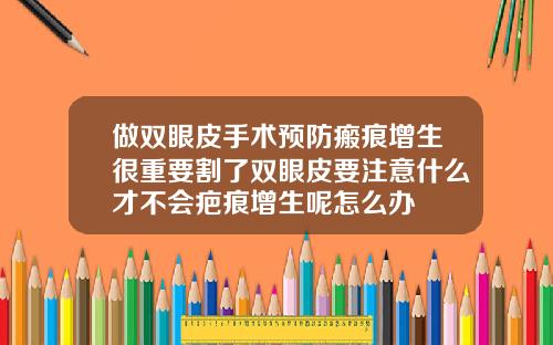 做双眼皮手术预防瘢痕增生很重要割了双眼皮要注意什么才不会疤痕增生呢怎么办
