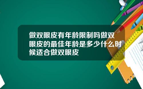 做双眼皮有年龄限制吗做双眼皮的最佳年龄是多少什么时候适合做双眼皮