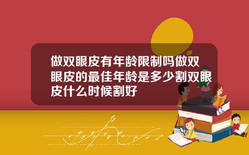 做双眼皮有年龄限制吗做双眼皮的最佳年龄是多少割双眼皮什么时候割好