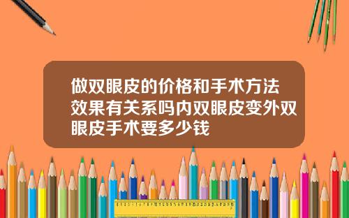 做双眼皮的价格和手术方法效果有关系吗内双眼皮变外双眼皮手术要多少钱