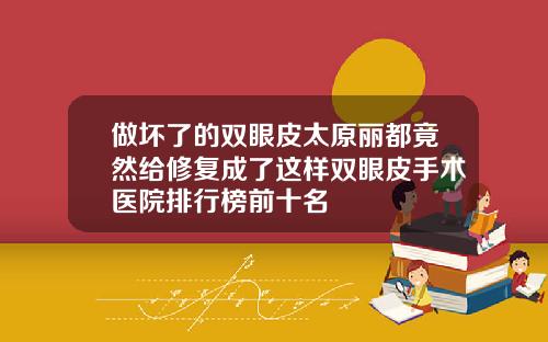 做坏了的双眼皮太原丽都竟然给修复成了这样双眼皮手术医院排行榜前十名
