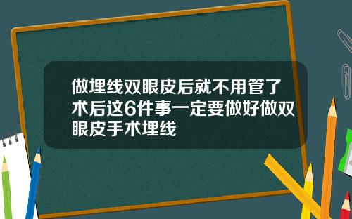 做埋线双眼皮后就不用管了术后这6件事一定要做好做双眼皮手术埋线