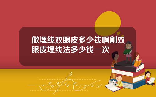 做埋线双眼皮多少钱啊割双眼皮埋线法多少钱一次