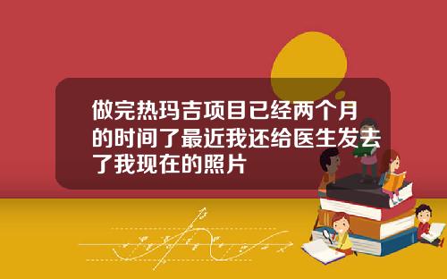 做完热玛吉项目已经两个月的时间了最近我还给医生发去了我现在的照片
