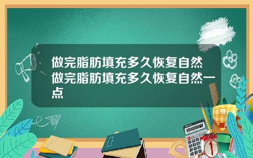 做完脂肪填充多久恢复自然做完脂肪填充多久恢复自然一点