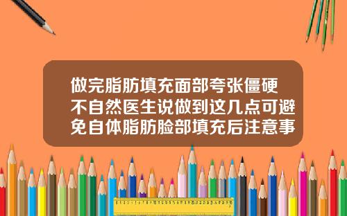 做完脂肪填充面部夸张僵硬不自然医生说做到这几点可避免自体脂肪脸部填充后注意事项