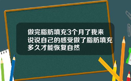 做完脂肪填充3个月了我来说说自己的感受做了脂肪填充多久才能恢复自然