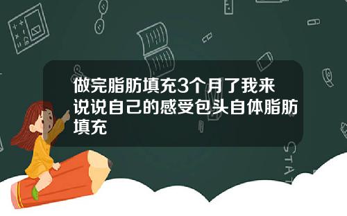 做完脂肪填充3个月了我来说说自己的感受包头自体脂肪填充