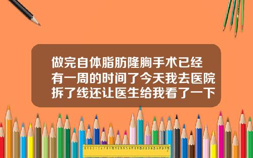 做完自体脂肪隆胸手术已经有一周的时间了今天我去医院拆了线还让医生给我看了一下伤口恢复的怎么样