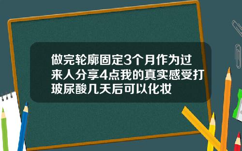 做完轮廓固定3个月作为过来人分享4点我的真实感受打玻尿酸几天后可以化妆