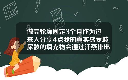 做完轮廓固定3个月作为过来人分享4点我的真实感受玻尿酸的填充物会通过汗蒸排出吗