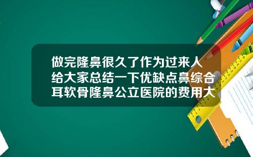 做完隆鼻很久了作为过来人给大家总结一下优缺点鼻综合耳软骨隆鼻公立医院的费用大概多少