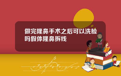做完隆鼻手术之后可以洗脸吗假体隆鼻拆线