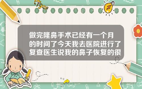 做完隆鼻手术已经有一个月的时间了今天我去医院进行了复查医生说我的鼻子恢复的很好
