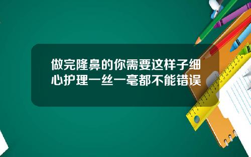 做完隆鼻的你需要这样子细心护理一丝一毫都不能错误