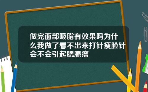 做完面部吸脂有效果吗为什么我做了看不出来打针瘦脸针会不会引起腮腺瘤