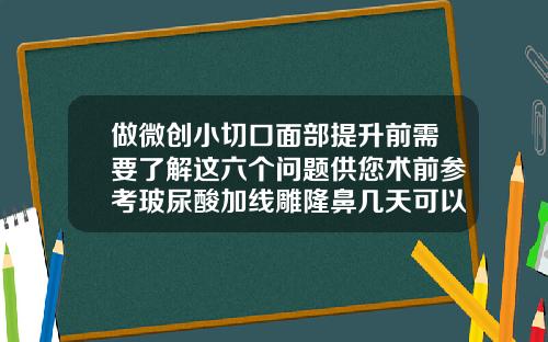 做微创小切口面部提升前需要了解这六个问题供您术前参考玻尿酸加线雕隆鼻几天可以消肿掉